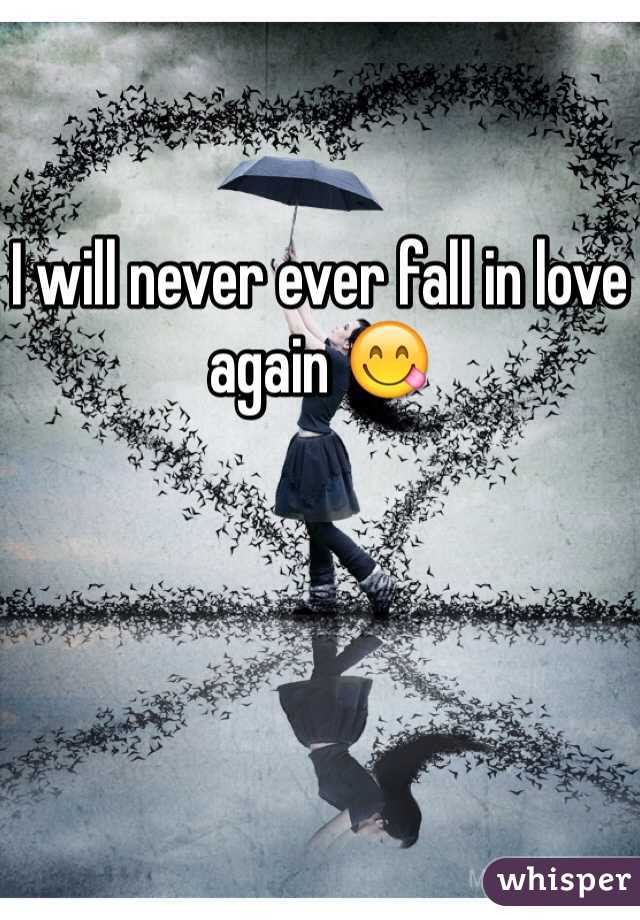 

I will never ever fall in love again 😋