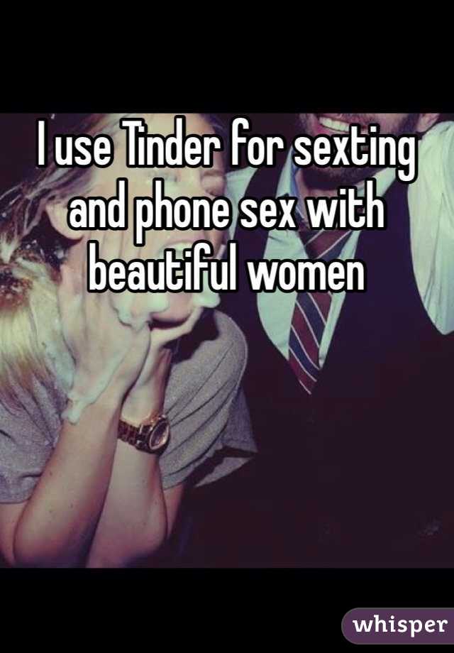 I use Tinder for sexting and phone sex with beautiful women