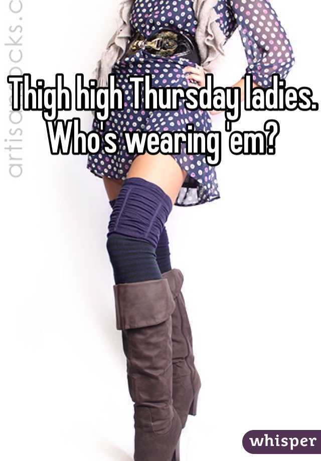Thigh high Thursday ladies. Who's wearing 'em?
