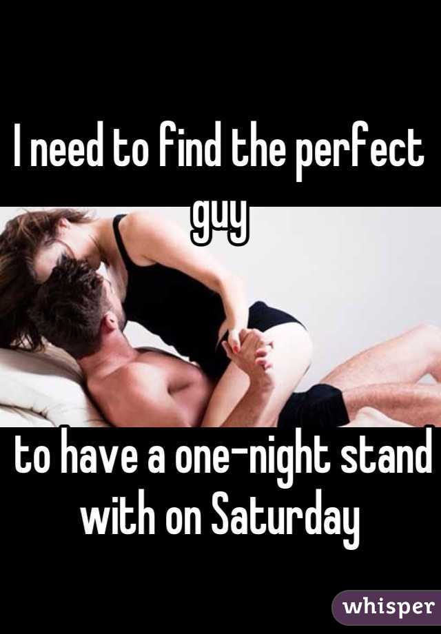 I need to find the perfect guy



 to have a one-night stand with on Saturday