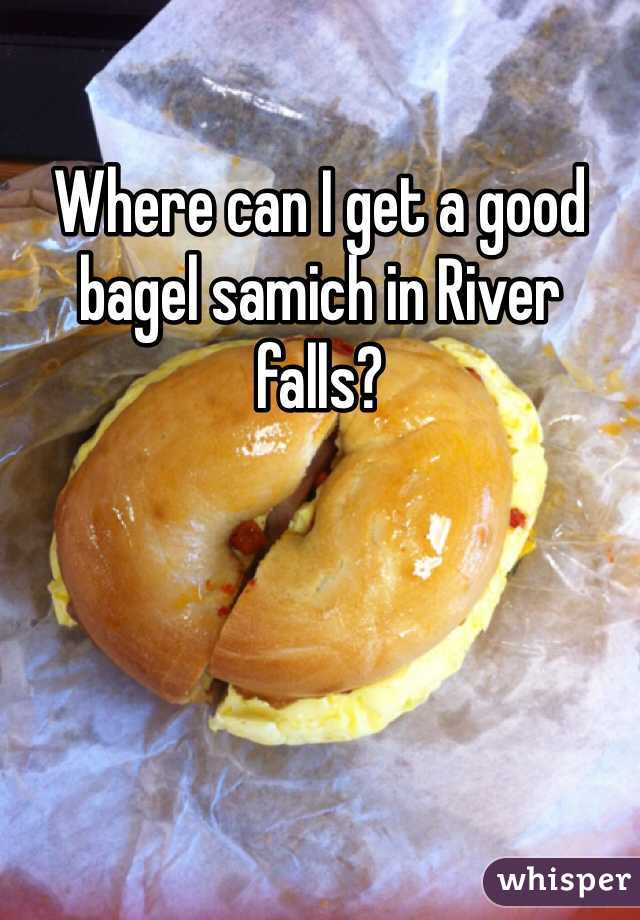 Where can I get a good bagel samich in River falls? 