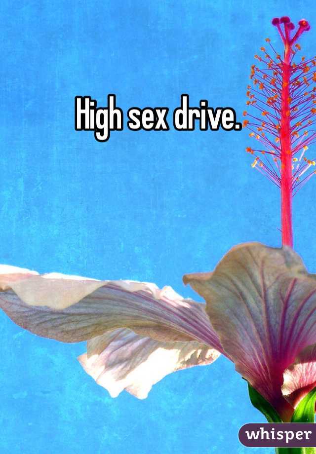 High sex drive.