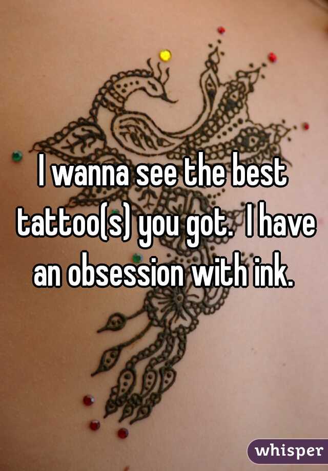 I wanna see the best tattoo(s) you got.  I have an obsession with ink. 
