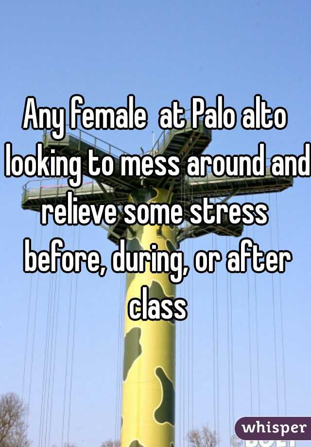 Any female  at Palo alto looking to mess around and relieve some stress  before, during, or after class