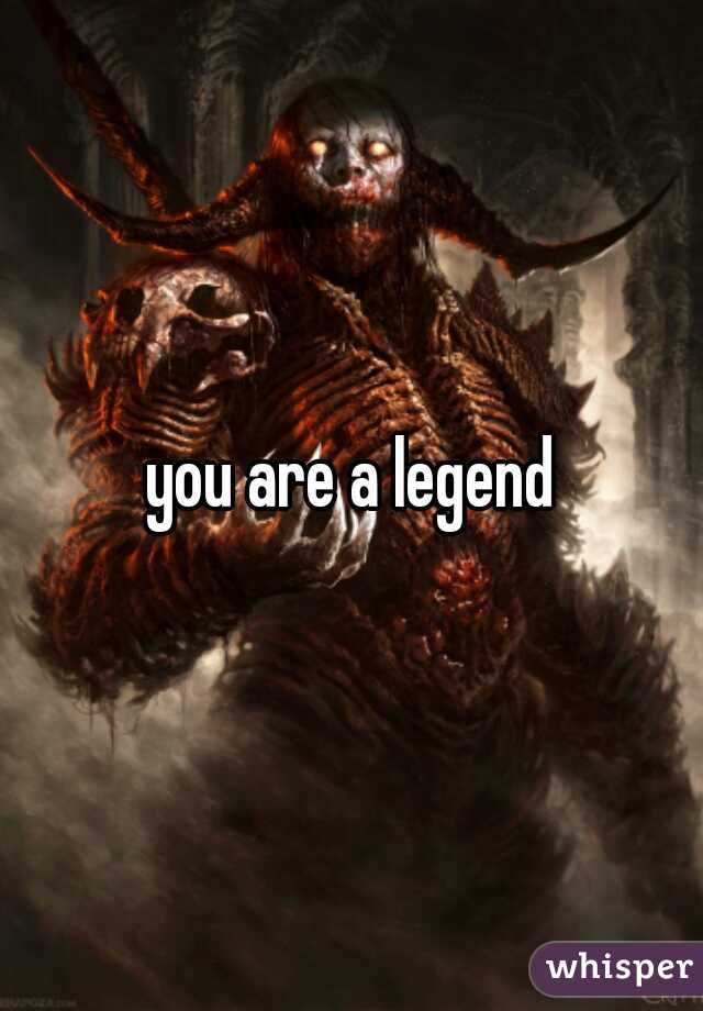 you are a legend