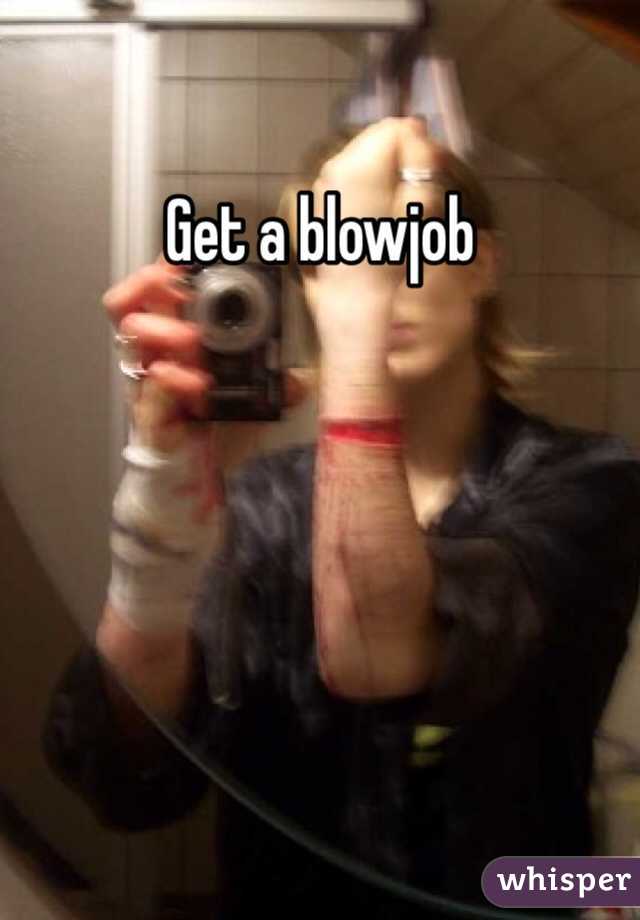 Get a blowjob
