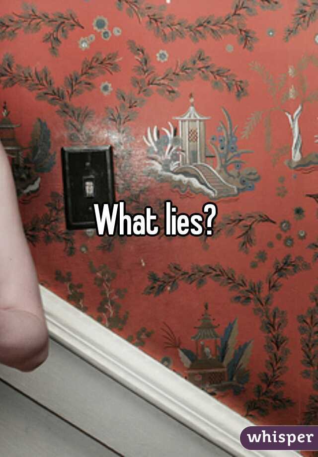 What lies? 