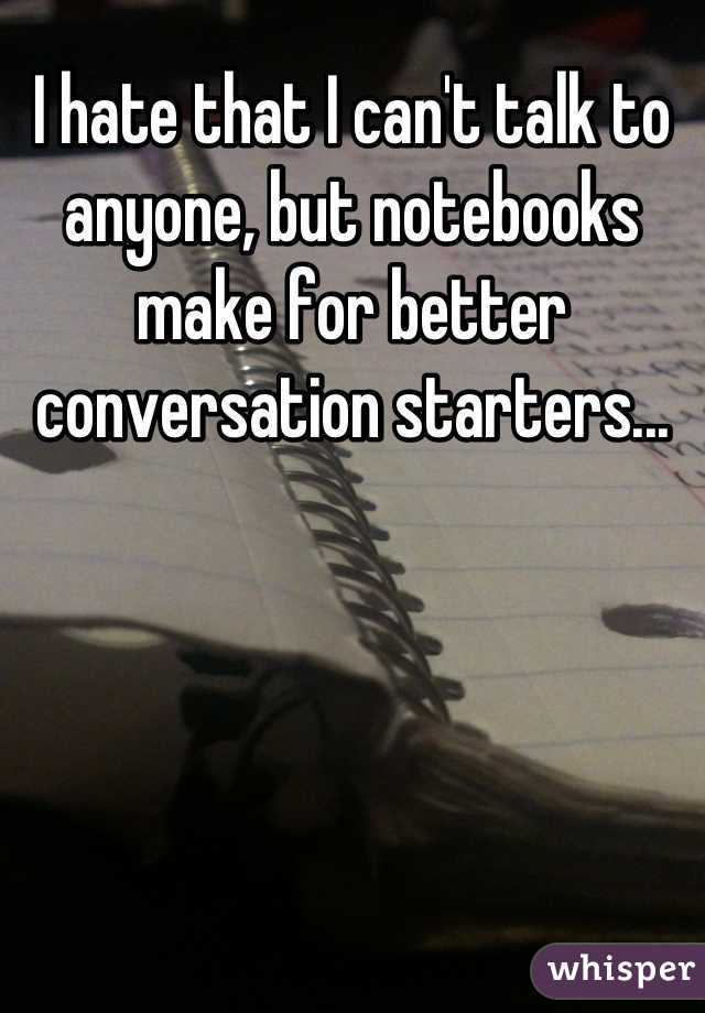 I hate that I can't talk to anyone, but notebooks make for better conversation starters...