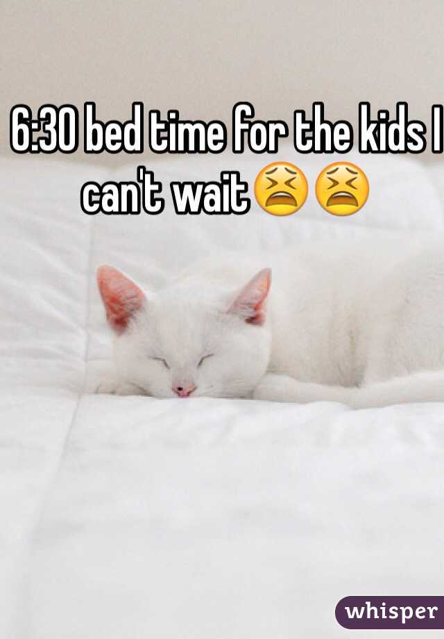 6:30 bed time for the kids I can't waitðŸ˜«ðŸ˜«