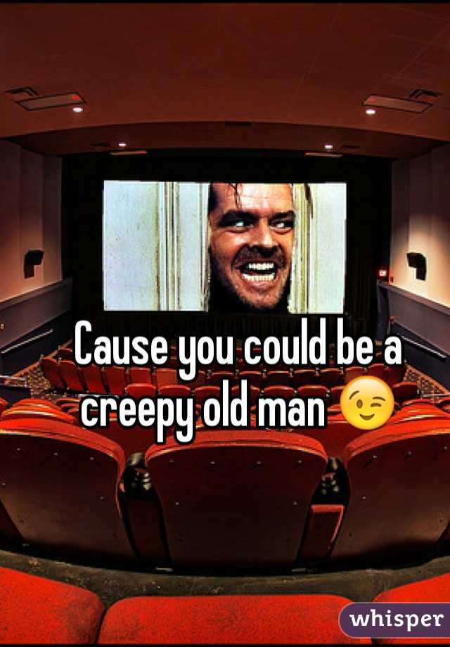 Cause you could be a creepy old man 😉