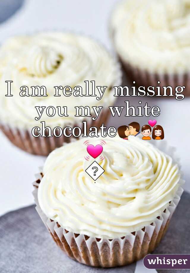 I am really missing you my white chocolate💏💑💓🙏