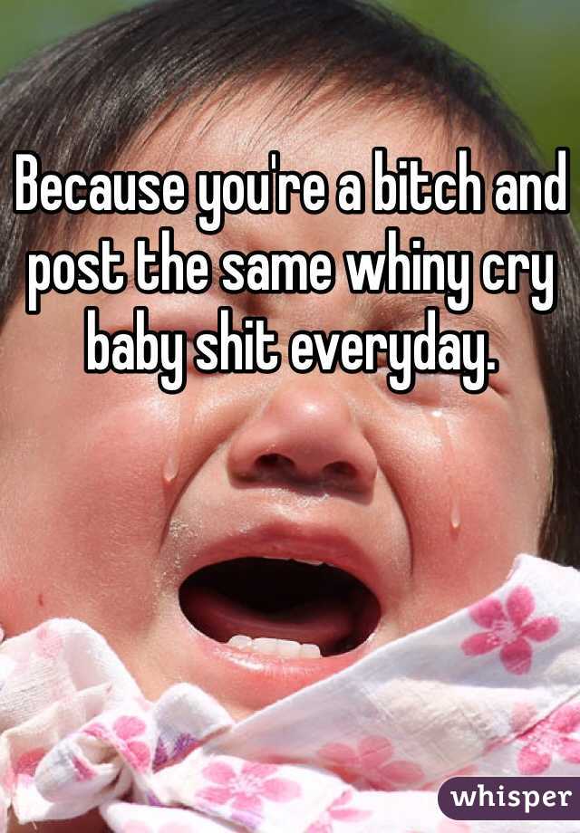 Because you're a bitch and post the same whiny cry baby shit everyday. 