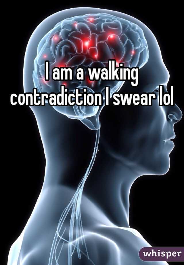 I am a walking contradiction I swear lol 