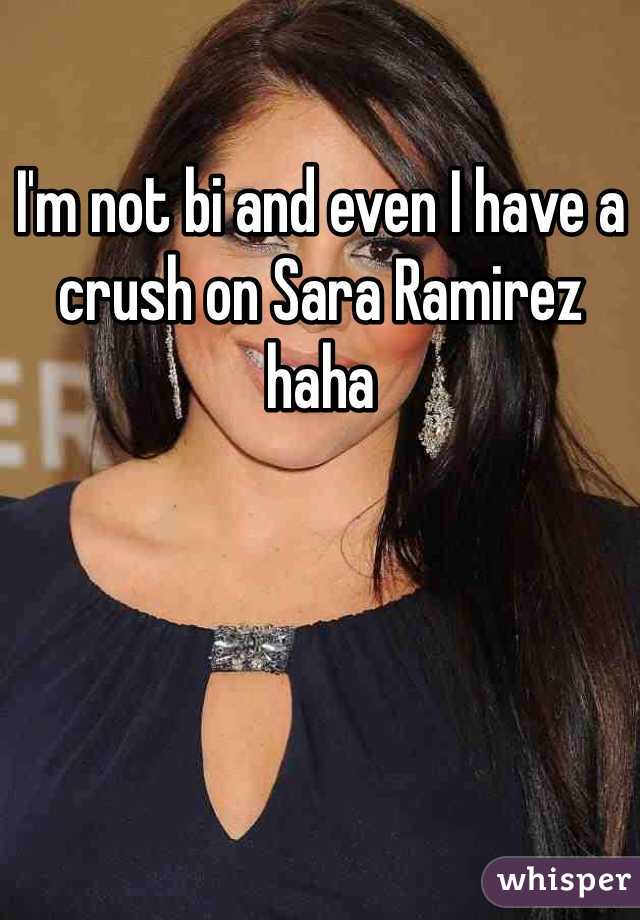 I'm not bi and even I have a crush on Sara Ramirez haha