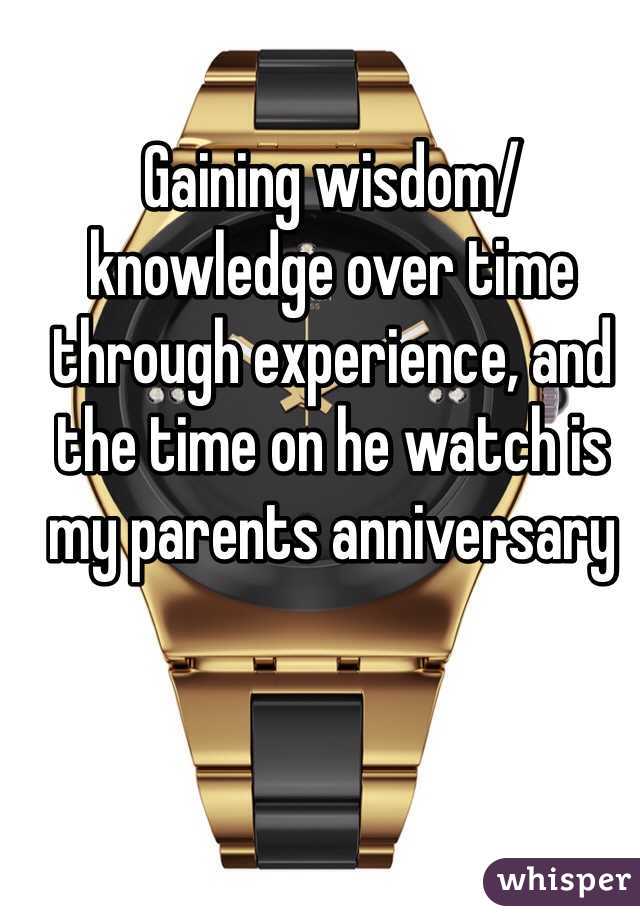 Gaining wisdom/knowledge over time through experience, and the time on he watch is my parents anniversary 