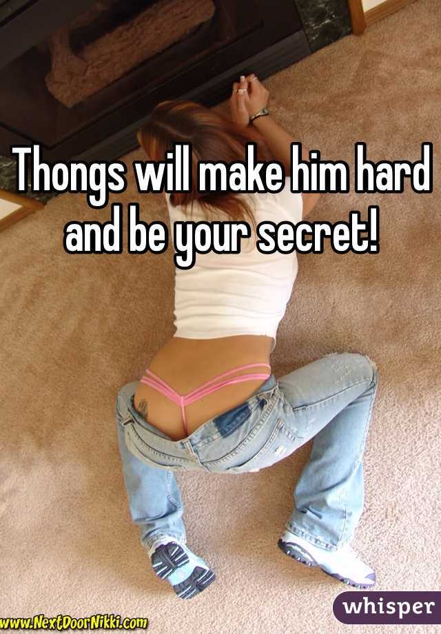 Thongs will make him hard and be your secret!