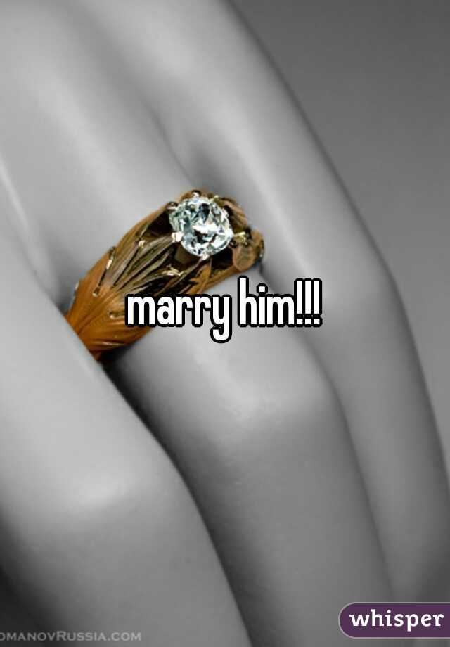 marry him!!!