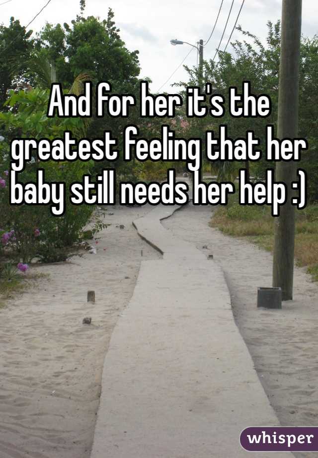 And for her it's the greatest feeling that her baby still needs her help :)