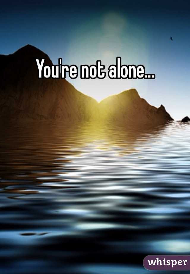 You're not alone...