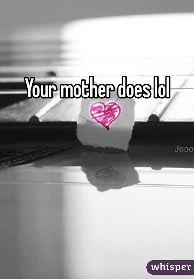 Your mother does lol