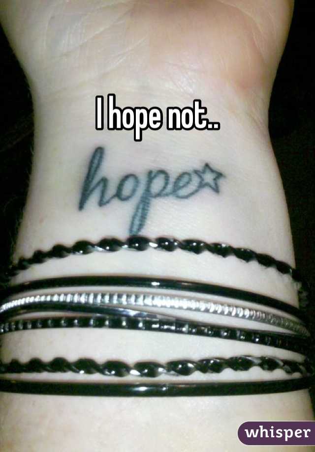 I hope not..
