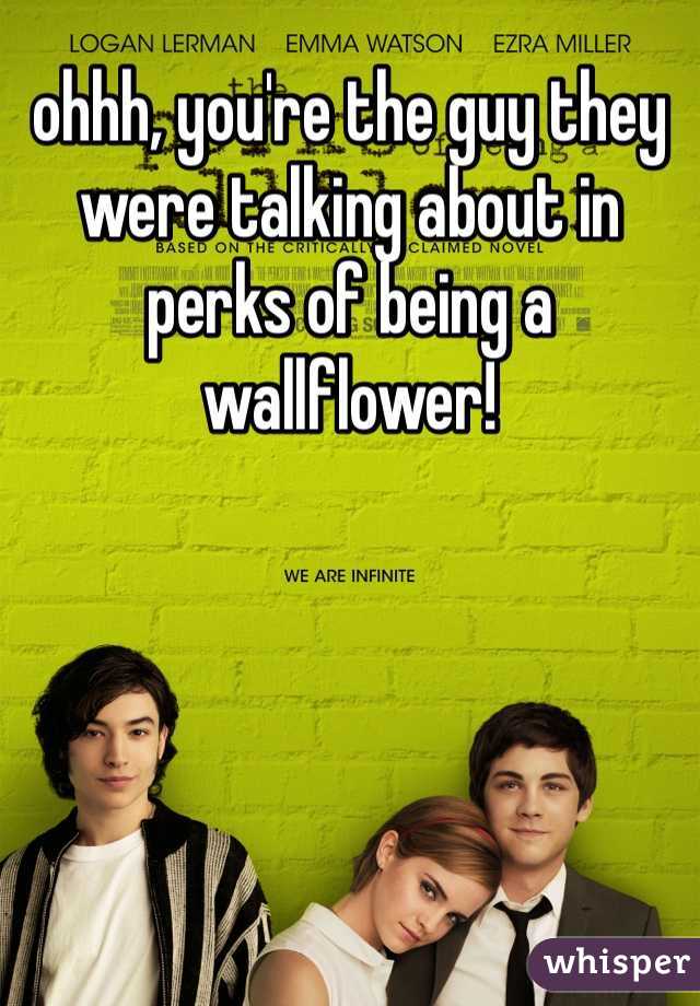 ohhh, you're the guy they were talking about in perks of being a wallflower!