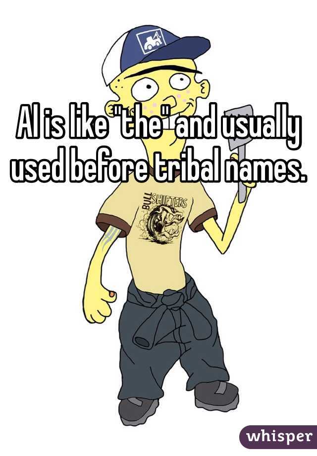 Al is like "the" and usually used before tribal names. 