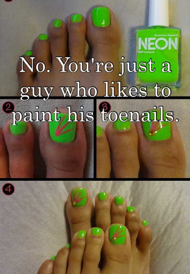 No. You're just a guy who likes to paint his toenails.