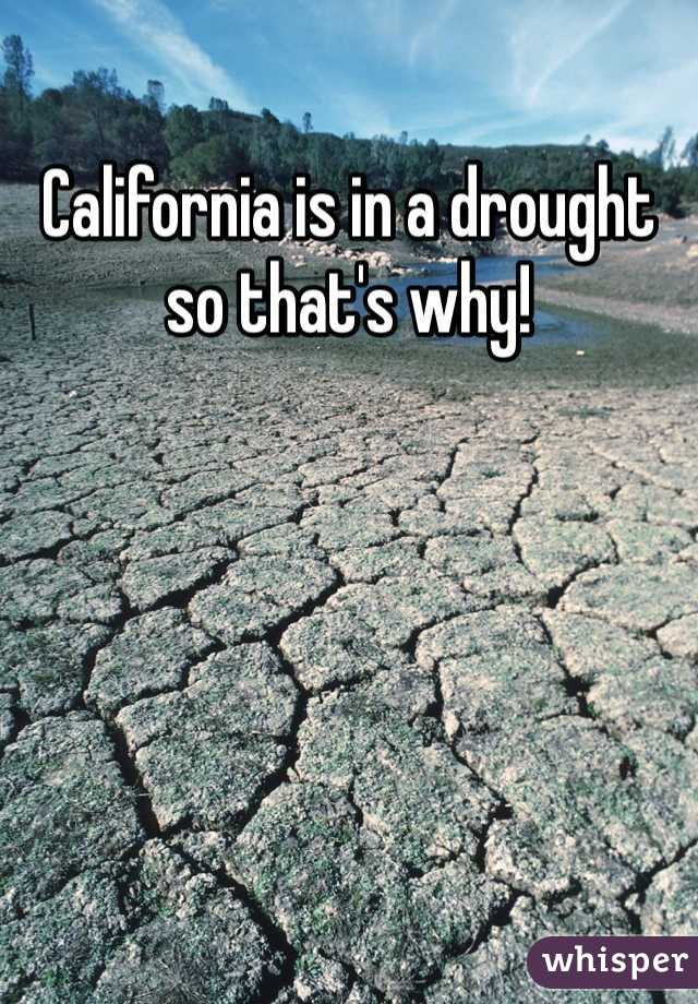 California is in a drought so that's why!