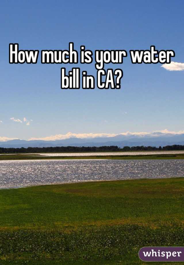 How much is your water bill in CA? 