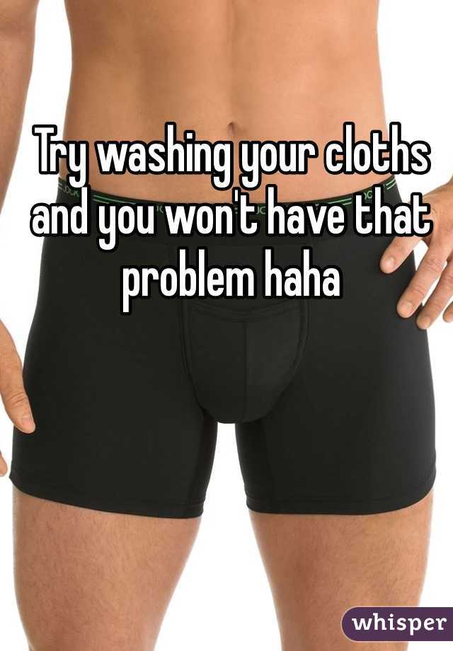 Try washing your cloths and you won't have that problem haha