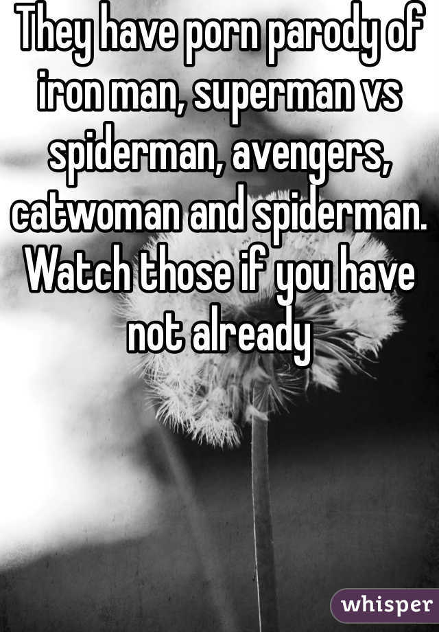 They have porn parody of iron man, superman vs spiderman, avengers, catwoman and spiderman. Watch those if you have not already