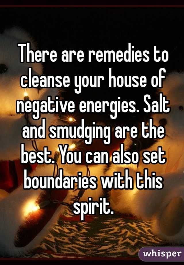 There are remedies to cleanse your house of negative energies. Salt and smudging are the best. You can also set boundaries with this spirit.