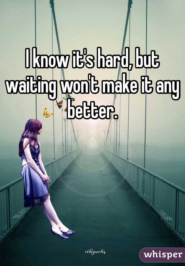 I know it's hard, but waiting won't make it any better. 