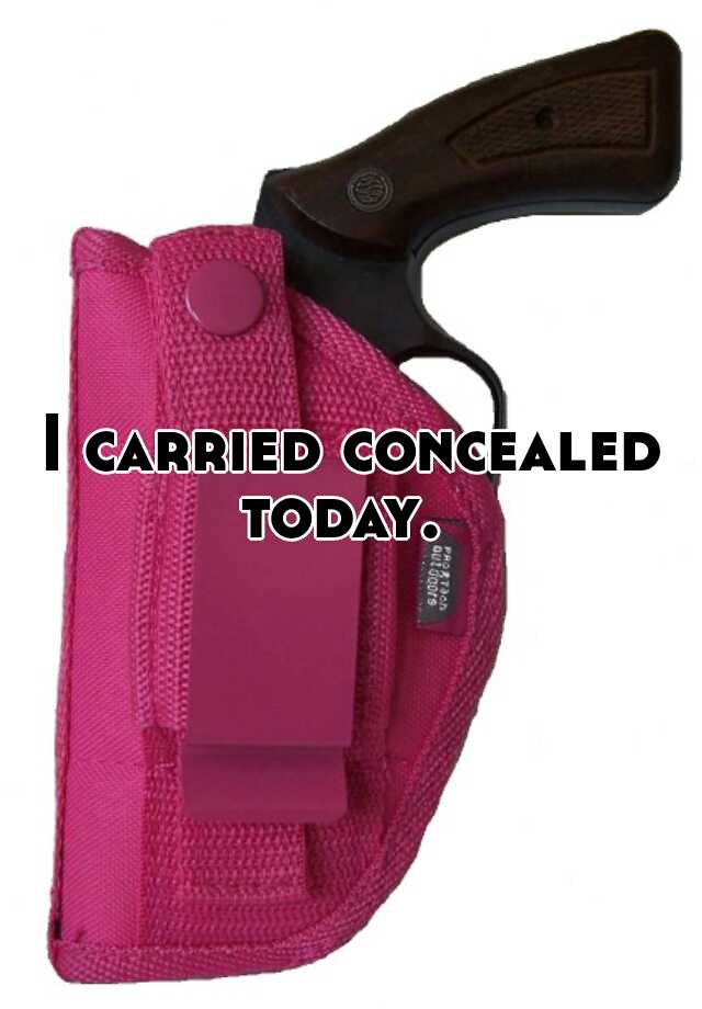 I carried concealed today.  