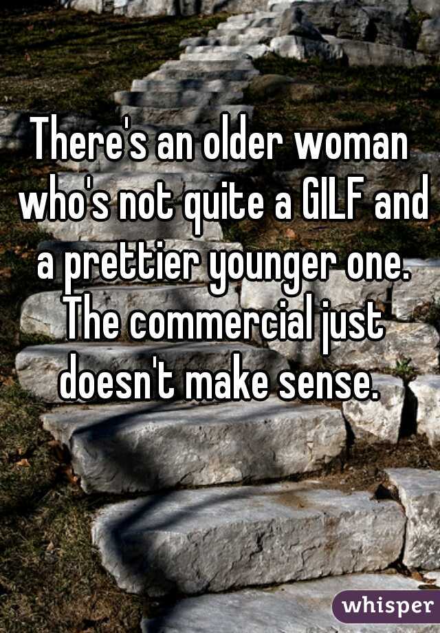 There's an older woman who's not quite a GILF and a prettier younger one. The commercial just doesn't make sense. 