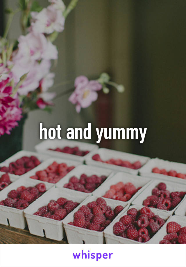 hot and yummy