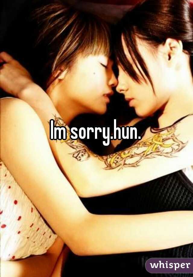 Im sorry.hun.