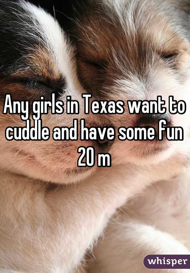 Any girls in Texas want to cuddle and have some fun 
20 m