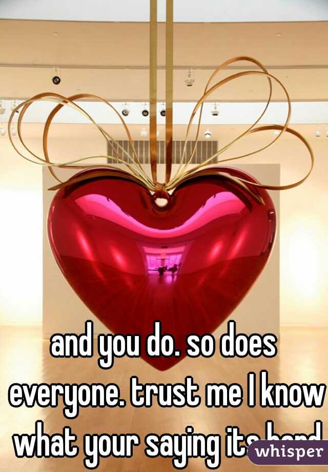 and you do. so does everyone. trust me I know what your saying its hard