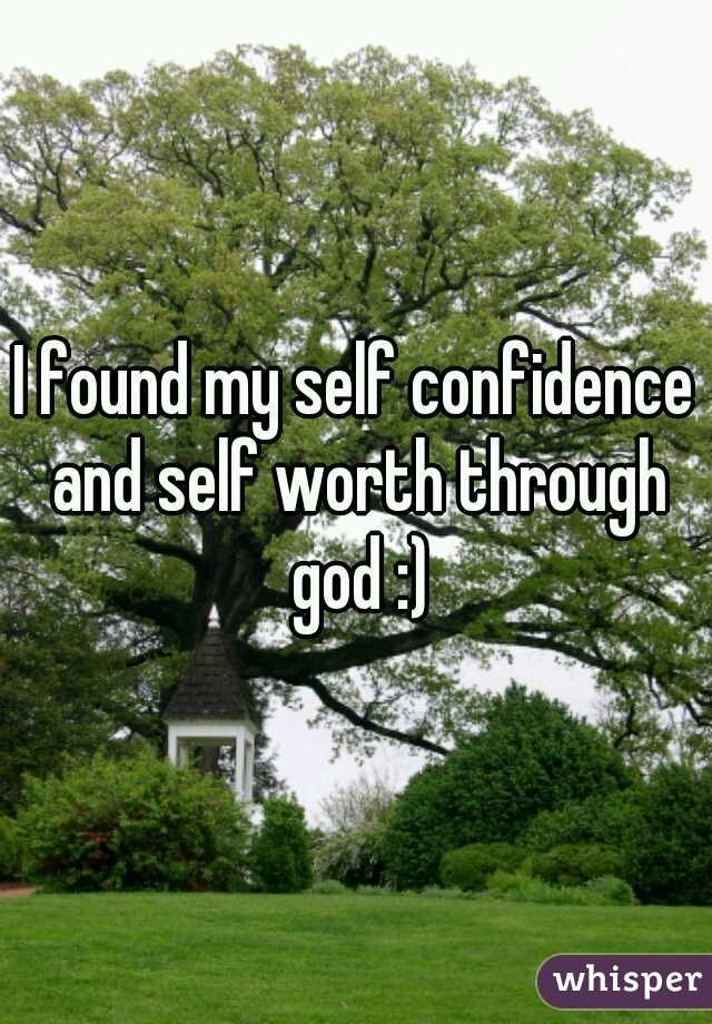 I found my self confidence and self worth through god :)