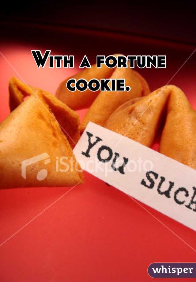 With a fortune cookie. 