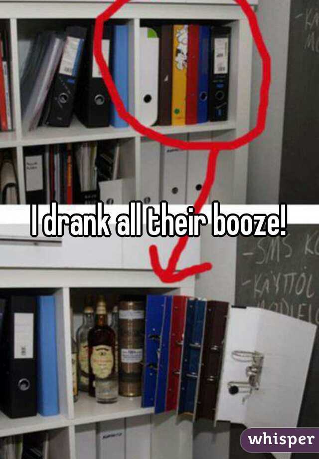 I drank all their booze!