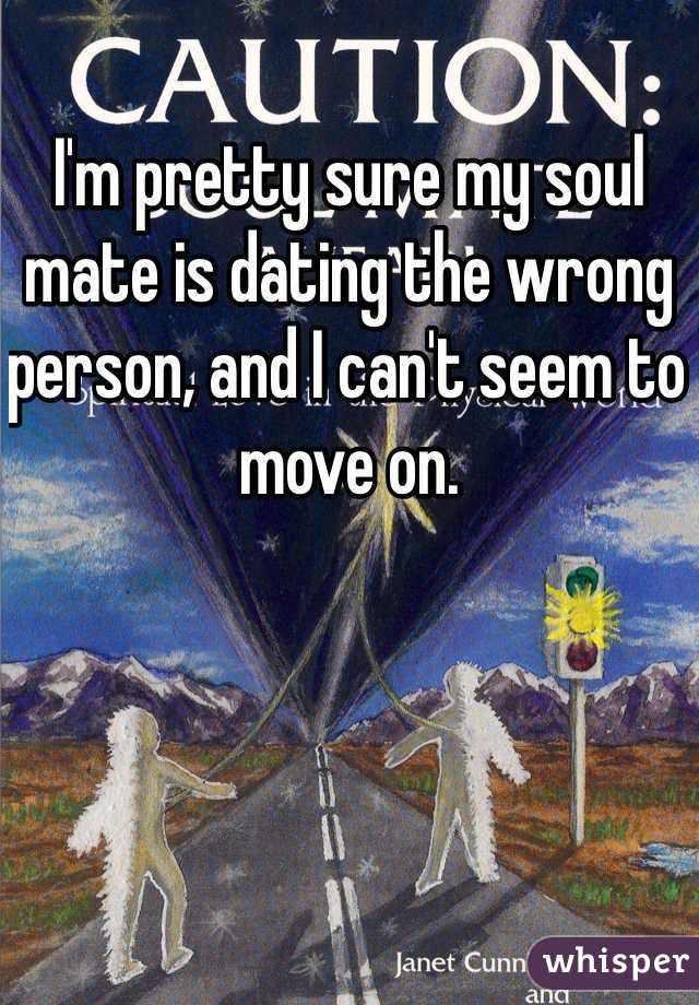 I'm pretty sure my soul mate is dating the wrong person, and I can't seem to move on. 