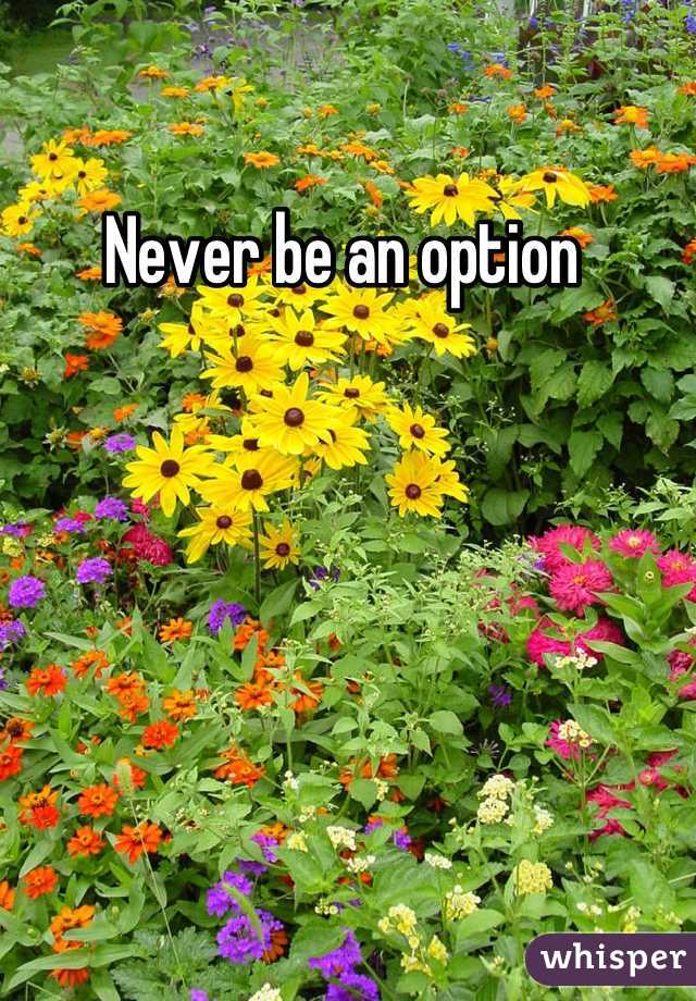 Never be an option 