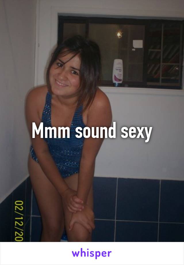 Mmm sound sexy