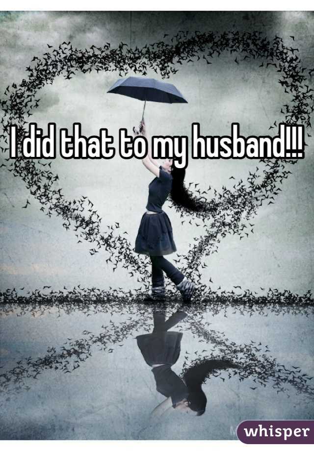 I did that to my husband!!!