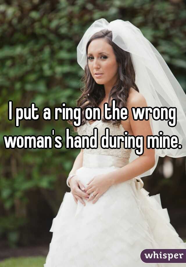 I put a ring on the wrong woman's hand during mine. 