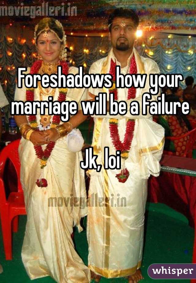 Foreshadows how your marriage will be a failure 

Jk, loi