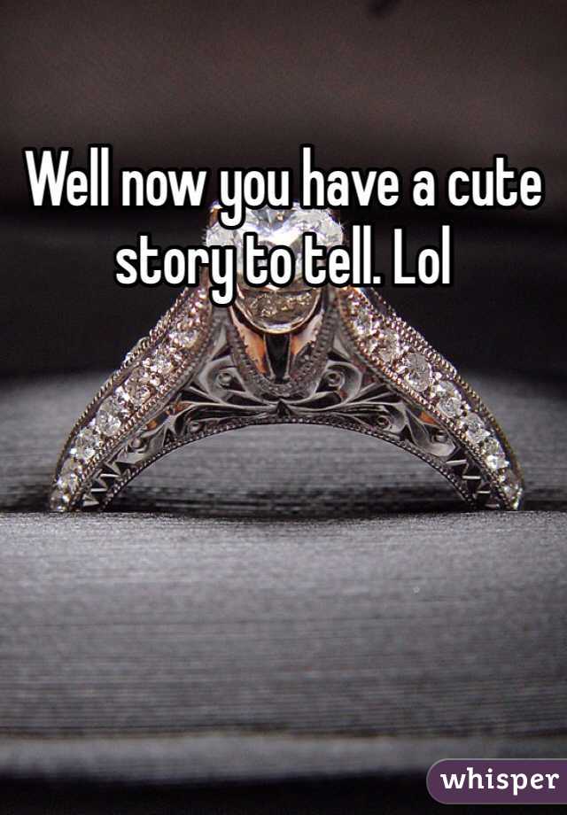 Well now you have a cute story to tell. Lol

